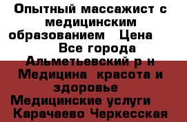 Опытный массажист с медицинским образованием › Цена ­ 600 - Все города, Альметьевский р-н Медицина, красота и здоровье » Медицинские услуги   . Карачаево-Черкесская респ.